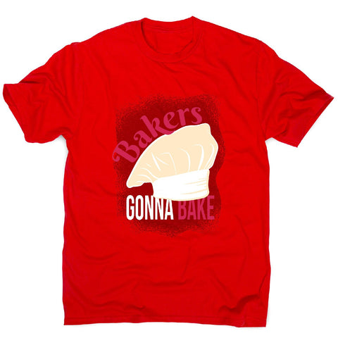 Bakers gonna bake - funny cooking men's t-shirt - Graphic Gear