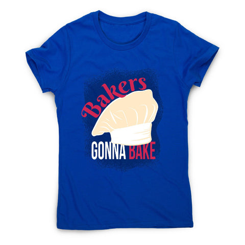 Bakers gonna bake - funny cooking women's t-shirt - Graphic Gear