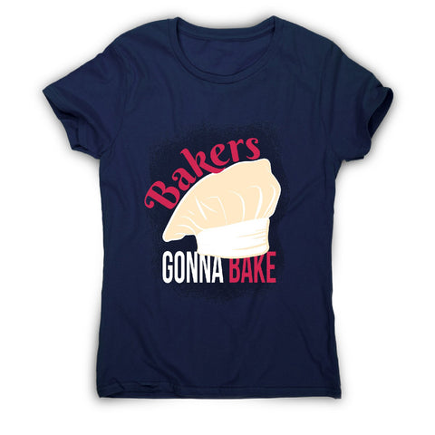 Bakers gonna bake - funny cooking women's t-shirt - Graphic Gear