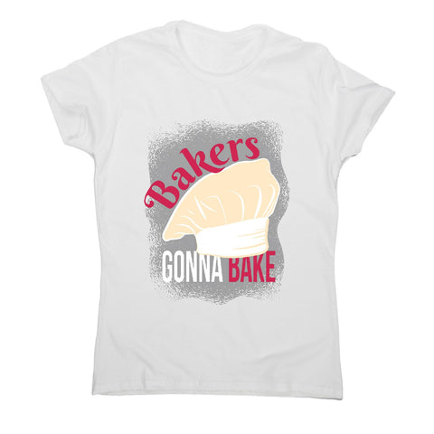 Bakers gonna bake - funny cooking women's t-shirt - Graphic Gear