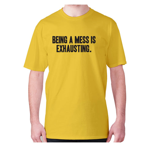 Being a mess is exhausting - men's premium t-shirt - Graphic Gear