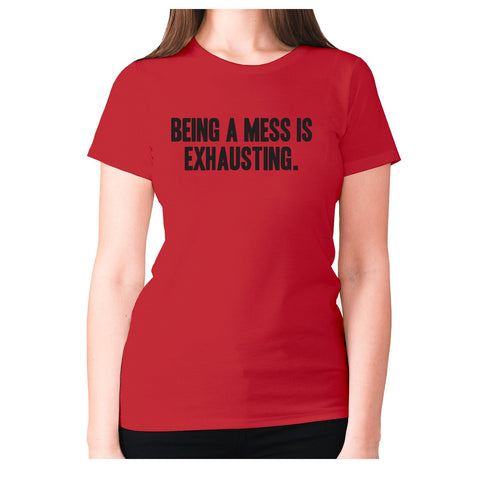 Being a mess is exhausting - women's premium t-shirt - Graphic Gear