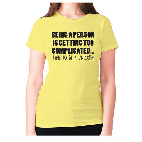 Being a person is getting too complicated... time to be a unicorn - women's premium t-shirt - Graphic Gear