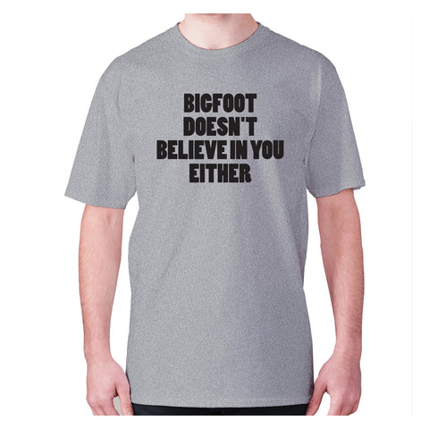 Bigfoot doesn't believe in you either - men's premium t-shirt - Graphic Gear