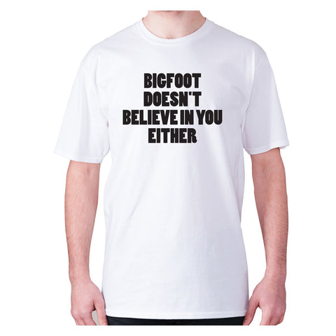 Bigfoot doesn't believe in you either - men's premium t-shirt - Graphic Gear