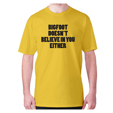 Bigfoot doesn't believe in you either - men's premium t-shirt - Graphic Gear