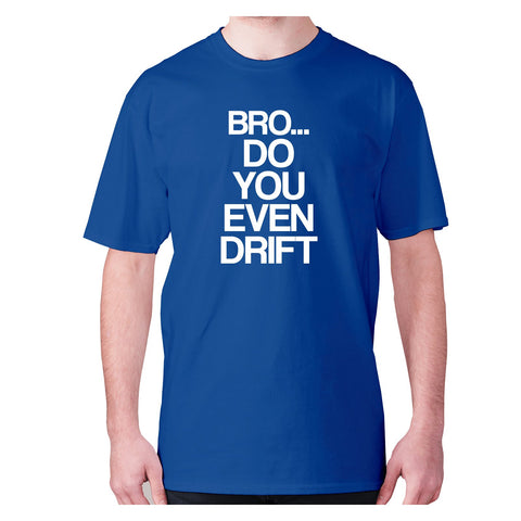 Bro.. do you even DRIFT - men's premium t-shirt - Graphic Gear