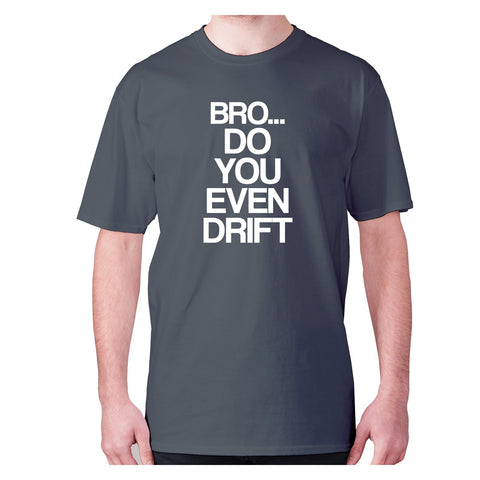 Bro.. do you even DRIFT - men's premium t-shirt - Graphic Gear