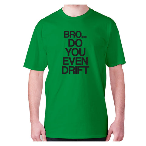 Bro.. do you even DRIFT - men's premium t-shirt - Graphic Gear