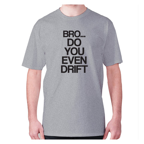 Bro.. do you even DRIFT - men's premium t-shirt - Graphic Gear