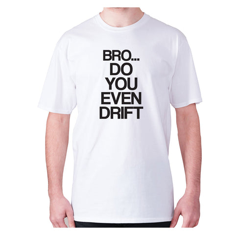 Bro.. do you even DRIFT - men's premium t-shirt - Graphic Gear