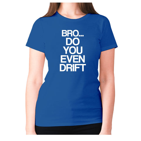 Bro.. do you even DRIFT - women's premium t-shirt - Graphic Gear