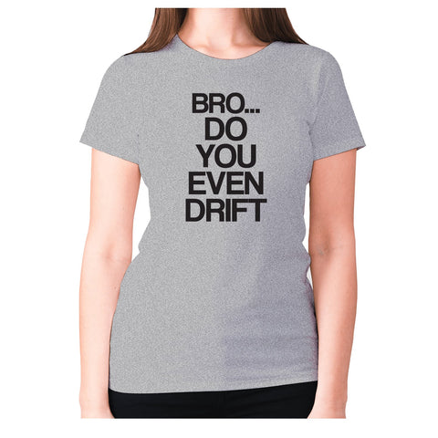 Bro.. do you even DRIFT - women's premium t-shirt - Graphic Gear