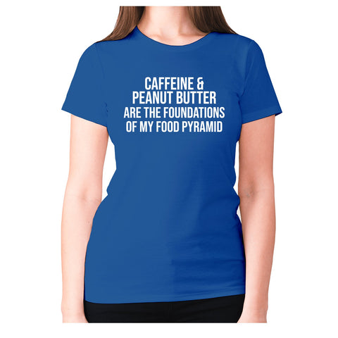 Caffeine and peanut butter are the foundations of my food pyramid - women's premium t-shirt - Graphic Gear