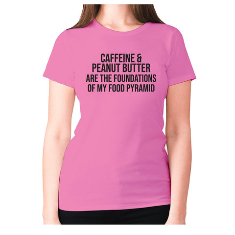 Caffeine and peanut butter are the foundations of my food pyramid - women's premium t-shirt - Graphic Gear