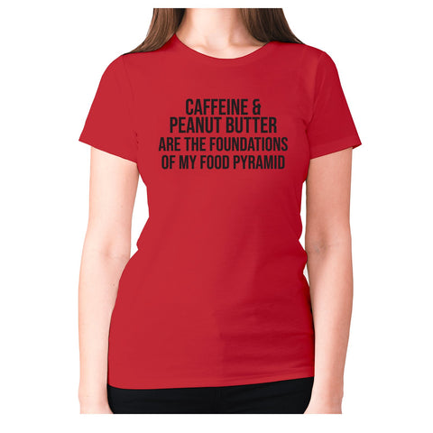 Caffeine and peanut butter are the foundations of my food pyramid - women's premium t-shirt - Graphic Gear