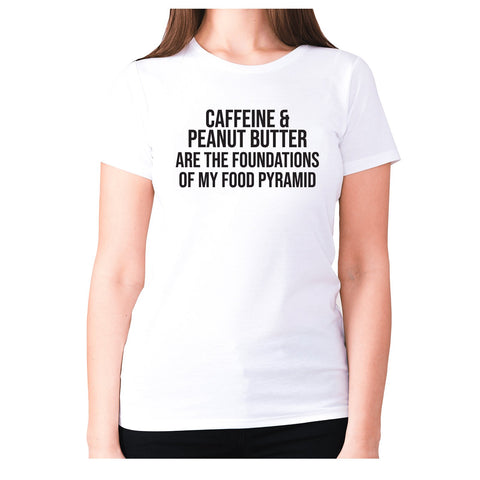 Caffeine and peanut butter are the foundations of my food pyramid - women's premium t-shirt - Graphic Gear