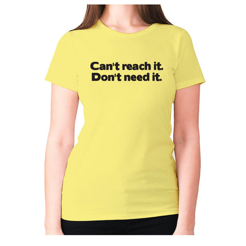 Can't reach it. Don't need it - women's premium t-shirt - Graphic Gear
