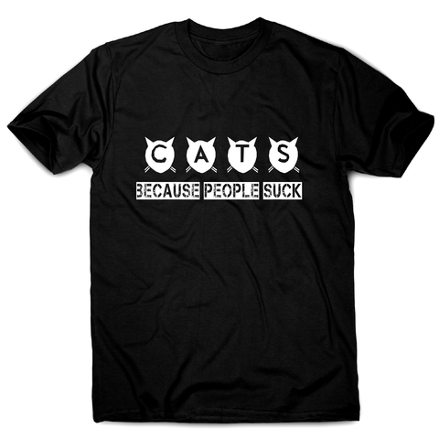 Cats because people suck - funny rude offensive t-shirt men's - Graphic Gear