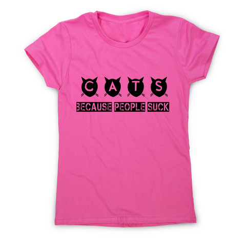 Cats because people suck - funny rude offensive t-shirt women's - Graphic Gear