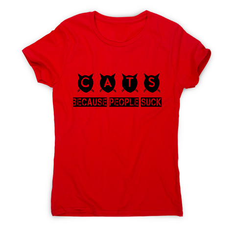 Cats because people suck - funny rude offensive t-shirt women's - Graphic Gear