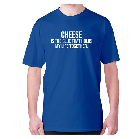 Cheese is the glue that holds my life together - men's premium t-shirt - Graphic Gear