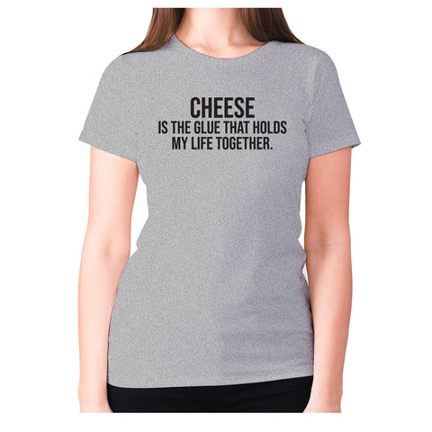 Cheese is the glue that holds my life together - women's premium t-shirt - Graphic Gear