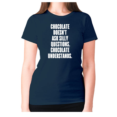 Chocolate doesn't ask silly questions chocolate understands - women's premium t-shirt - Graphic Gear