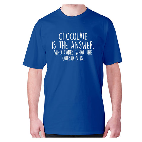 Chocolate is the answer who cares what the question is - men's premium t-shirt - Graphic Gear