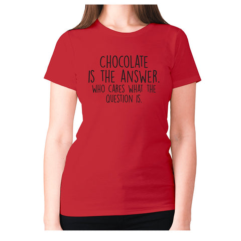 Chocolate is the answer who cares what the question is - women's premium t-shirt - Graphic Gear