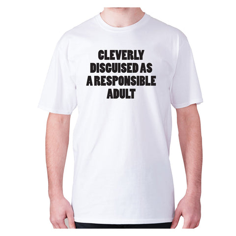 Cleverly disguised as a responsible adult - men's premium t-shirt - Graphic Gear