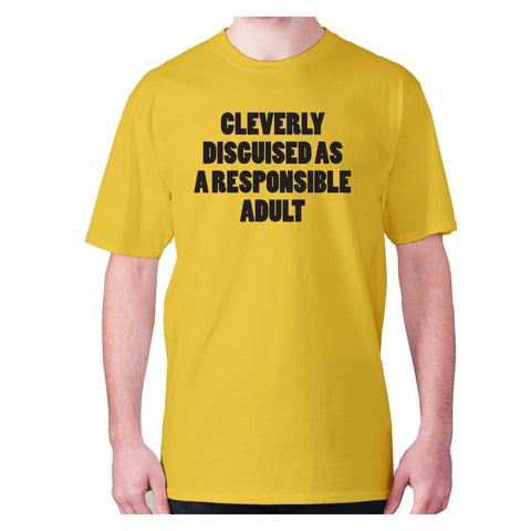 Cleverly disguised as a responsible adult - men's premium t-shirt - Graphic Gear