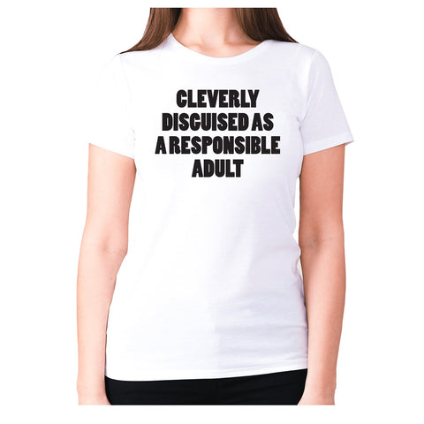 Cleverly disguised as a responsible adult - women's premium t-shirt - Graphic Gear