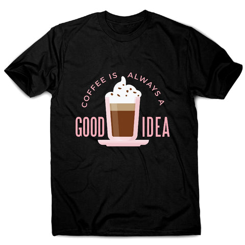 Coffee good idea - men's funny premium t-shirt - Graphic Gear