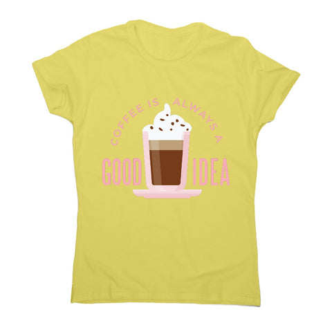 Coffee good idea - women's funny premium t-shirt - Graphic Gear