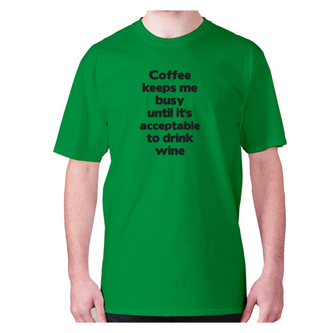 Coffee keeps me busy until it's acceptable to drink wine - men's premium t-shirt - Graphic Gear