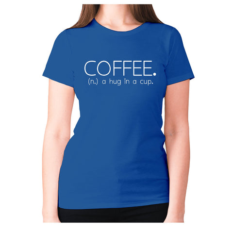Coffee. (n.) a hug in a cup - women's premium t-shirt - Graphic Gear