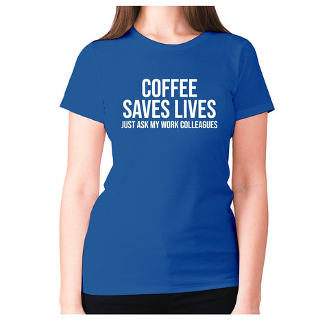 Coffee saves lives  just ask my work colleagues - women's premium t-shirt - Graphic Gear