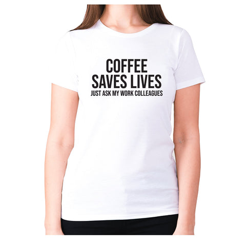 Coffee saves lives  just ask my work colleagues - women's premium t-shirt - Graphic Gear