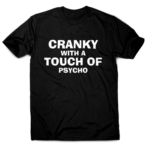 Cranky with a touch of psycho awesome funny slogan t-shirt men's - Graphic Gear