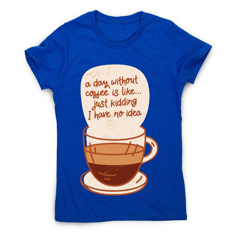 Day without coffee - women's funny premium t-shirt - Graphic Gear