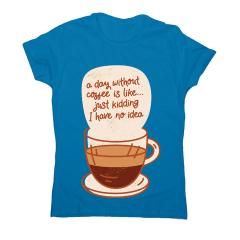 Day without coffee - women's funny premium t-shirt - Graphic Gear