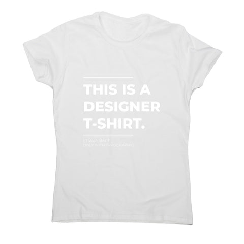 Designer parody - funny sarcastic women's t-shirt - Graphic Gear