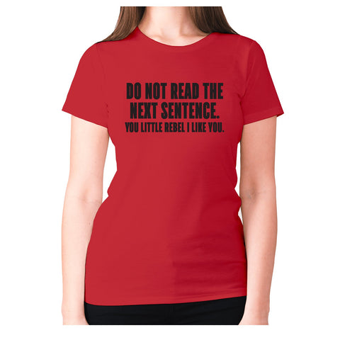 Do not read the next sentence. You little rebel i like you - women's premium t-shirt - Graphic Gear