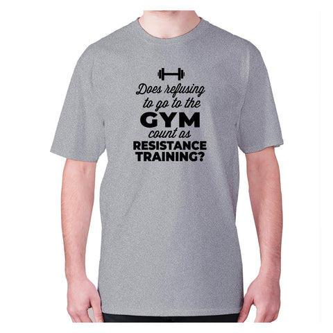 Does refusing to go to the gym count as resistance training - men's premium t-shirt - Graphic Gear
