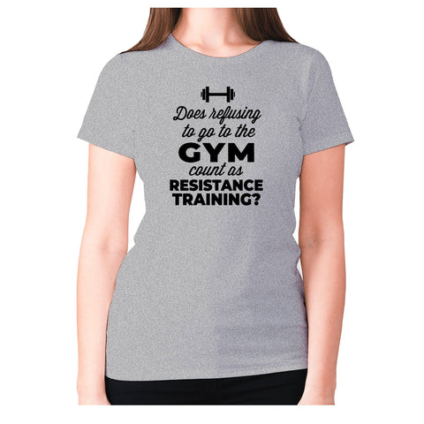 Does refusing to go to the gym count as resistance training - women's premium t-shirt - Graphic Gear