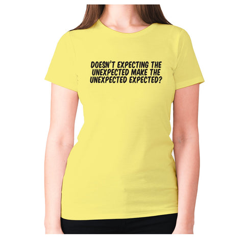 Doesn’t expecting the unexpected make the unexpected expected - women's premium t-shirt - Graphic Gear