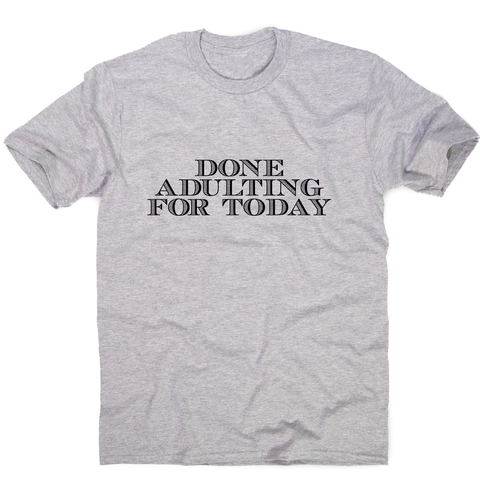 Done adulting - funny work lazy t-shirt men's - Graphic Gear