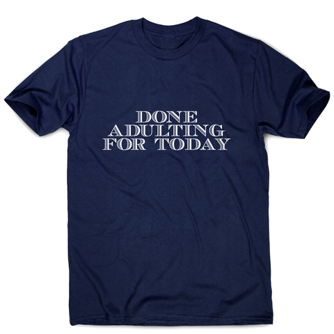 Done adulting - funny work lazy t-shirt men's - Graphic Gear