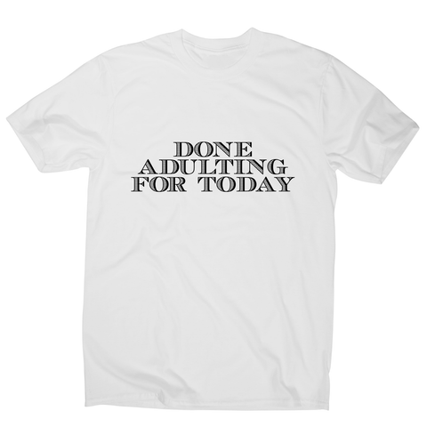 Done adulting - funny work lazy t-shirt men's - Graphic Gear